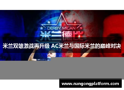 米兰双雄激战再升级 AC米兰与国际米兰的巅峰对决
