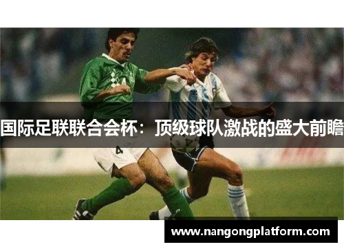 国际足联联合会杯：顶级球队激战的盛大前瞻