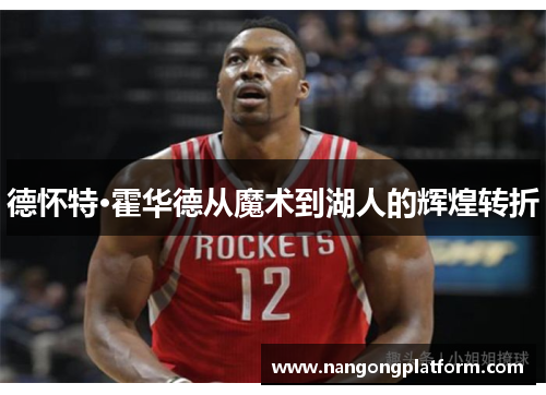 德怀特·霍华德从魔术到湖人的辉煌转折