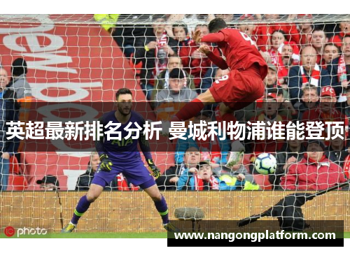 英超最新排名分析 曼城利物浦谁能登顶