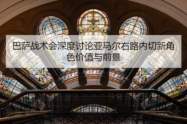 巴萨战术会深度讨论亚马尔右路内切新角色价值与前景 - 新闻资讯相关报道缩略图